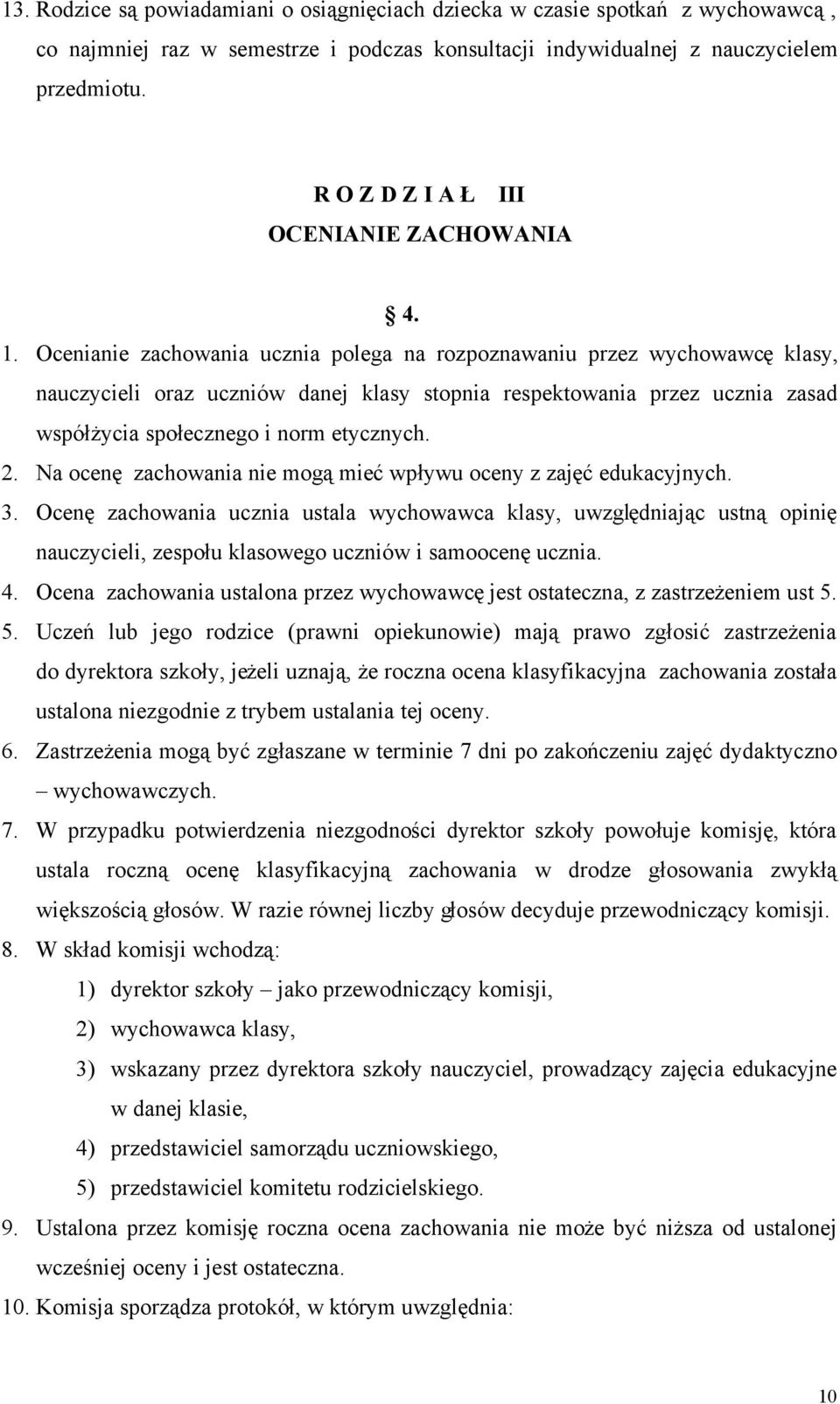 Ocenianie zachowania ucznia polega na rozpoznawaniu przez wychowawcę klasy, nauczycieli oraz uczniów danej klasy stopnia respektowania przez ucznia zasad współżycia społecznego i norm etycznych. 2.