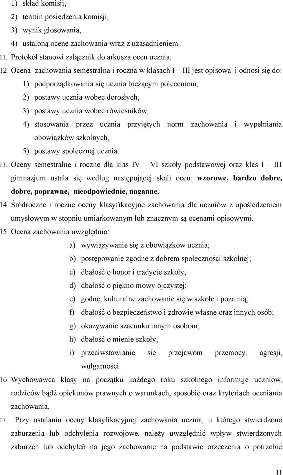 rówieśników, 4) stosowania przez ucznia przyjętych norm zachowania i wypełniania obowiązków szkolnych, 5) postawy społecznej ucznia. 13.