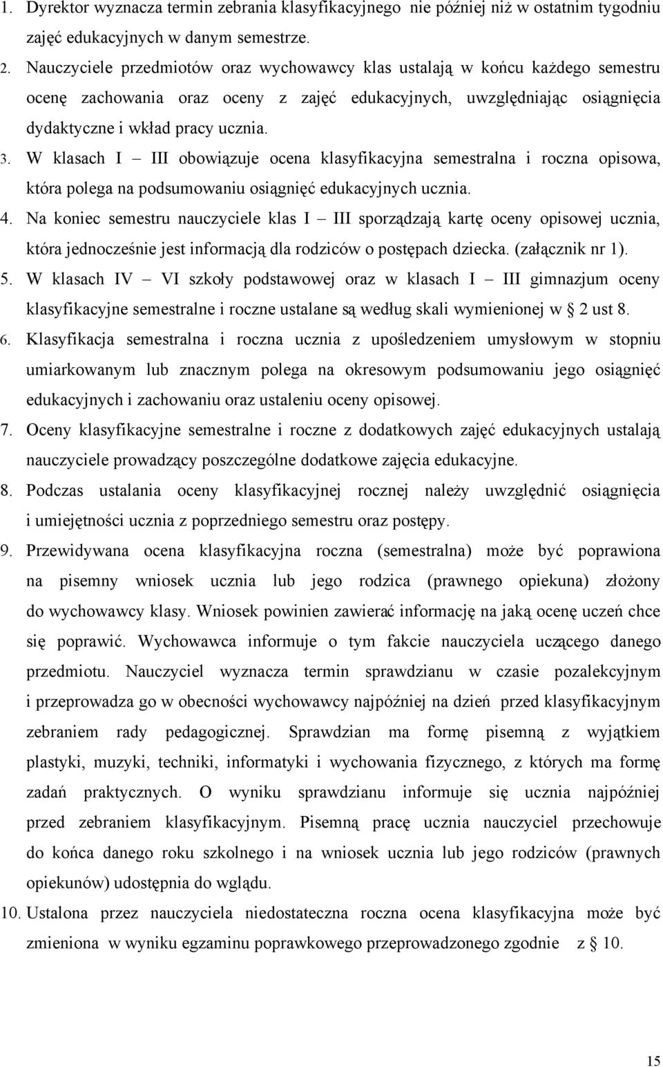 W klasach I III obowiązuje ocena klasyfikacyjna semestralna i roczna opisowa, która polega na podsumowaniu osiągnięć edukacyjnych ucznia. 4.