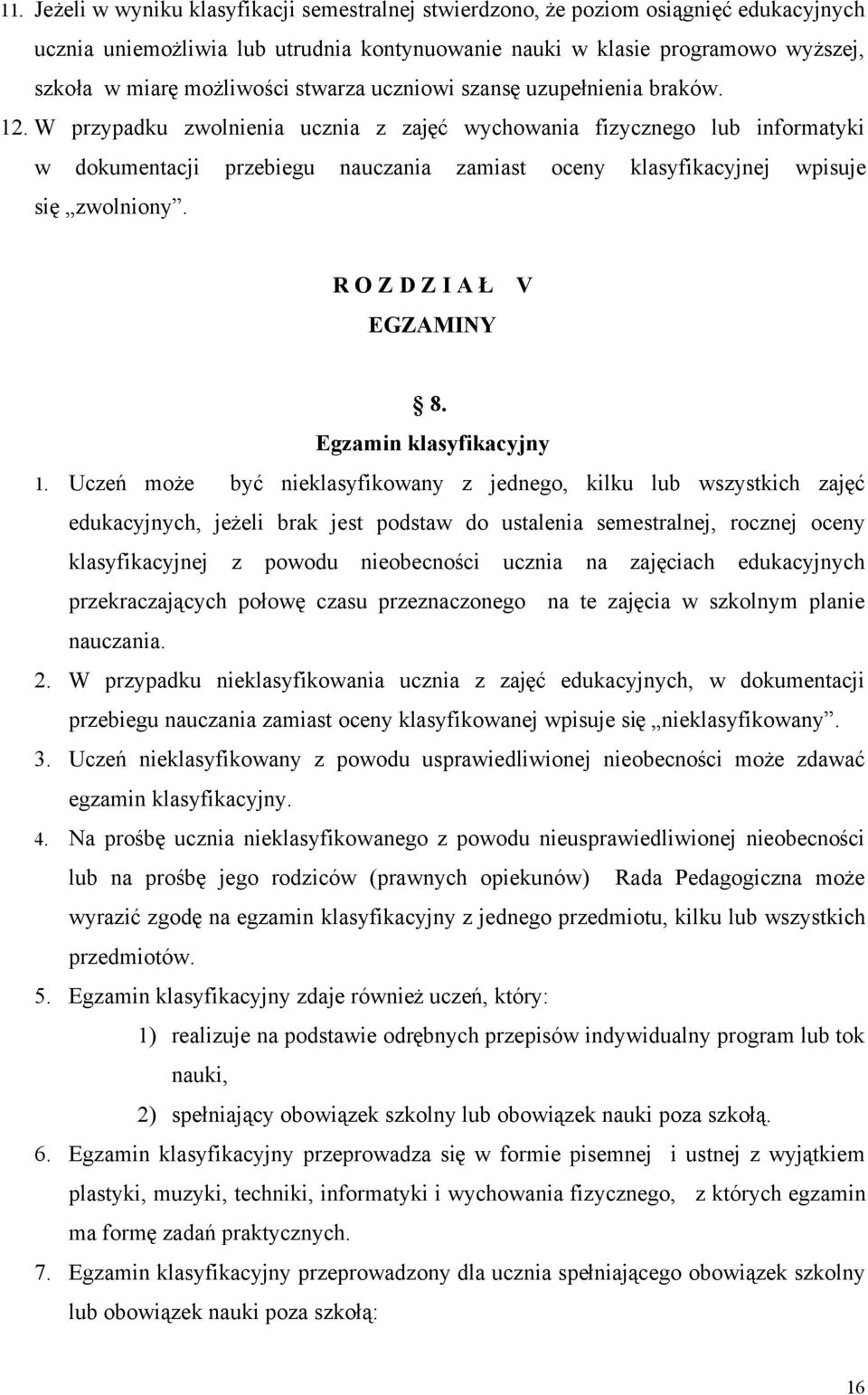 W przypadku zwolnienia ucznia z zajęć wychowania fizycznego lub informatyki w dokumentacji przebiegu nauczania zamiast oceny klasyfikacyjnej wpisuje się zwolniony. R O Z D Z I A Ł V EGZAMINY 8.