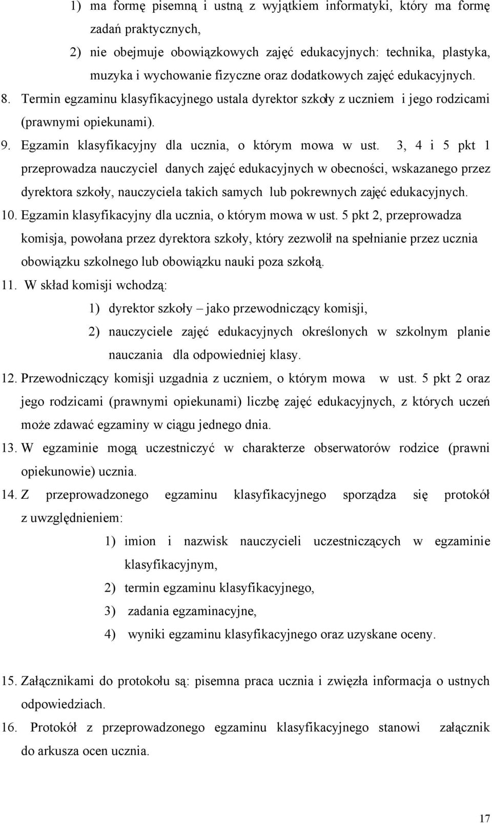 3, 4 i 5 pkt 1 przeprowadza nauczyciel danych zajęć edukacyjnych w obecności, wskazanego przez dyrektora szkoły, nauczyciela takich samych lub pokrewnych zajęć edukacyjnych. 10.