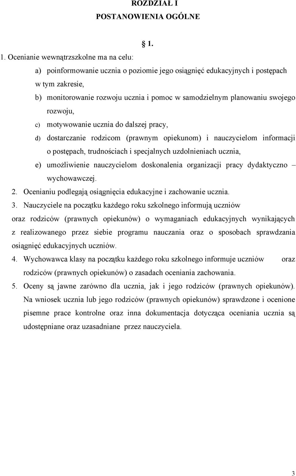 swojego rozwoju, c) motywowanie ucznia do dalszej pracy, d) dostarczanie rodzicom (prawnym opiekunom) i nauczycielom informacji o postępach, trudnościach i specjalnych uzdolnieniach ucznia, e)