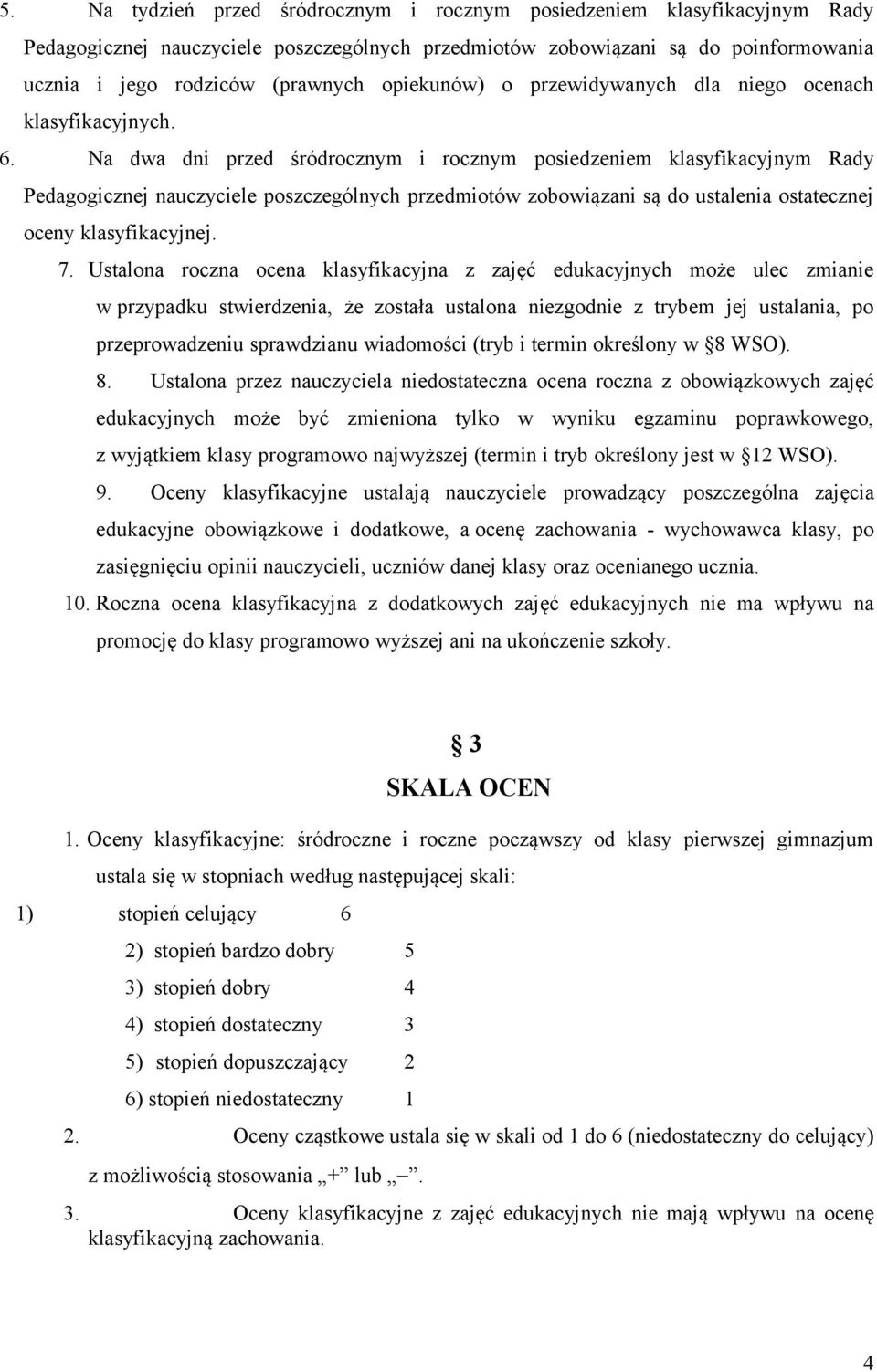 Na dwa dni przed śródrocznym i rocznym posiedzeniem klasyfikacyjnym Rady Pedagogicznej nauczyciele poszczególnych przedmiotów zobowiązani są do ustalenia ostatecznej oceny klasyfikacyjnej. 7.