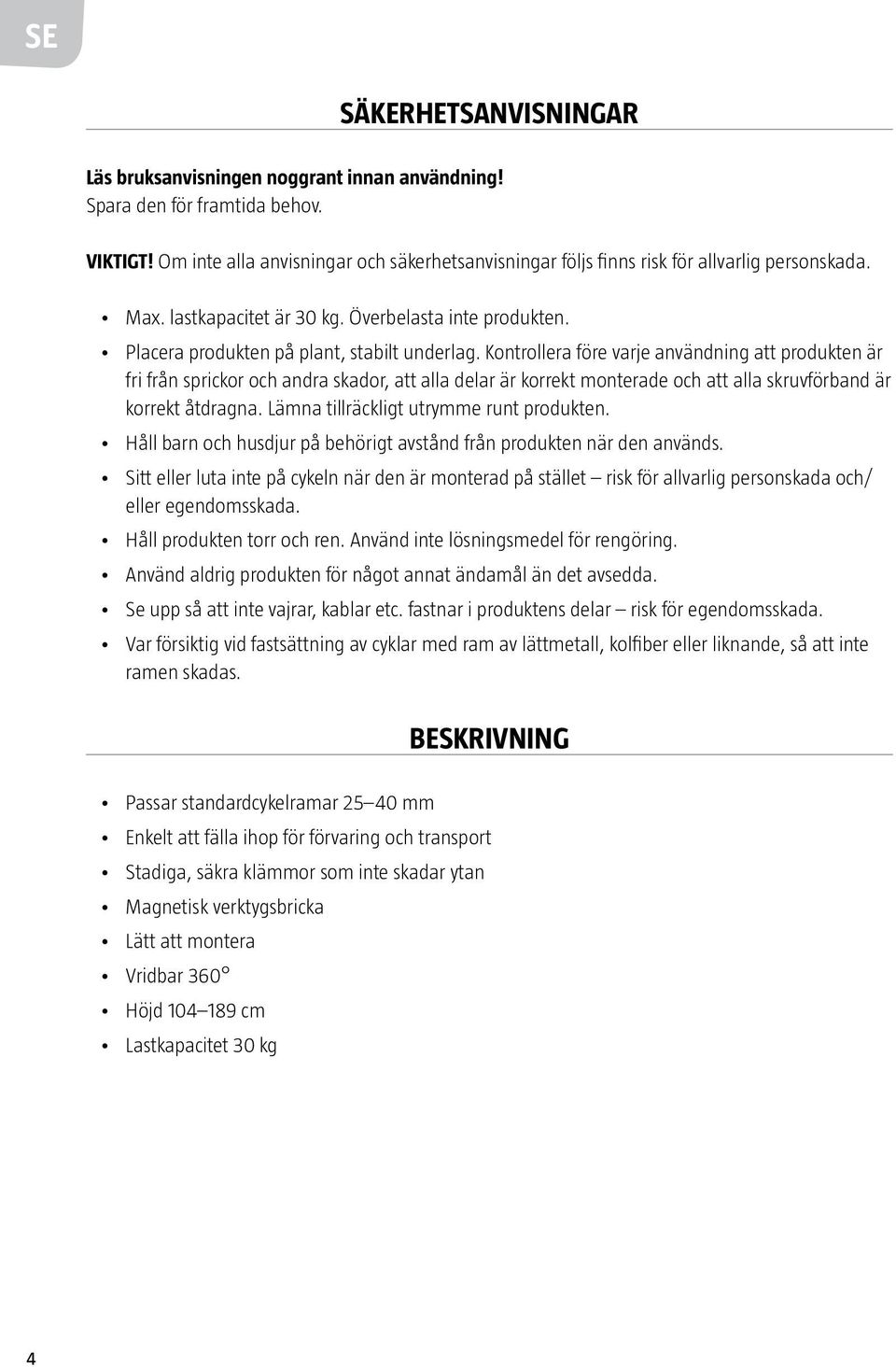 Kontrollera före varje användning att produkten är fri från sprickor och andra skador, att alla delar är korrekt monterade och att alla skruvförband är korrekt åtdragna.