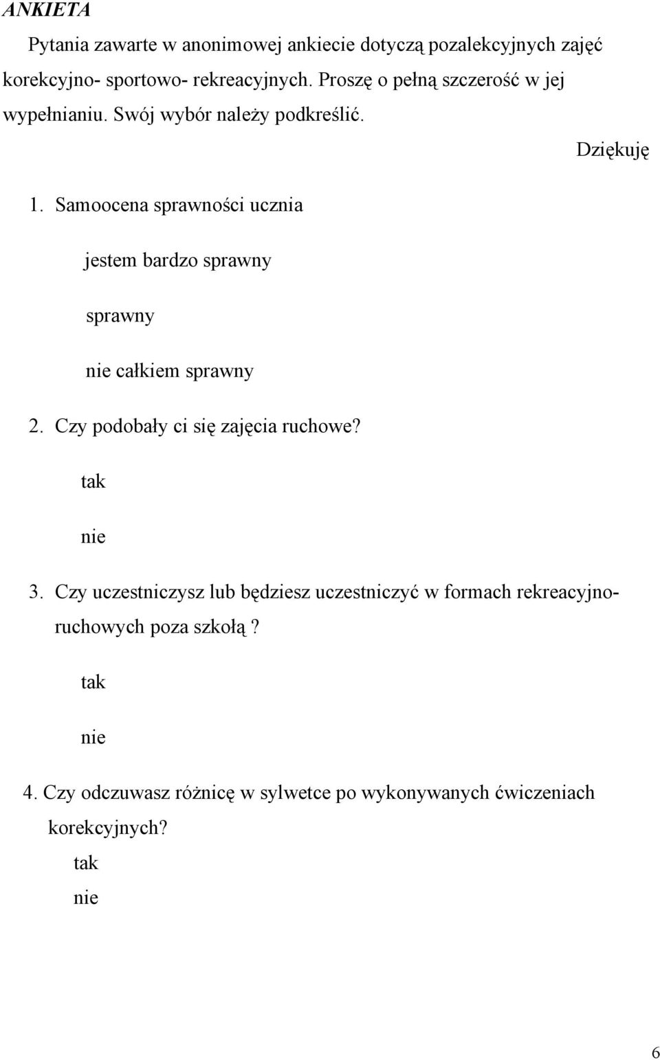 Samoocena sprawności ucznia jestem bardzo sprawny sprawny nie całkiem sprawny 2. Czy podobały ci się zajęcia ruchowe? tak nie 3.