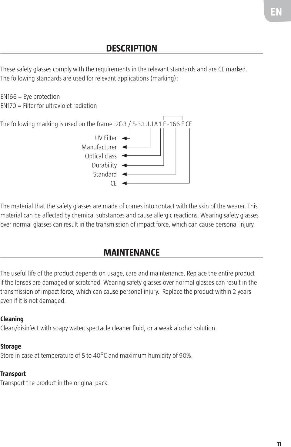 1 JULA 1 F - 166 F CE UV Filter Manufacturer Optical class Durability Standard CE The material that the safety glasses are made of comes into contact with the skin of the wearer.