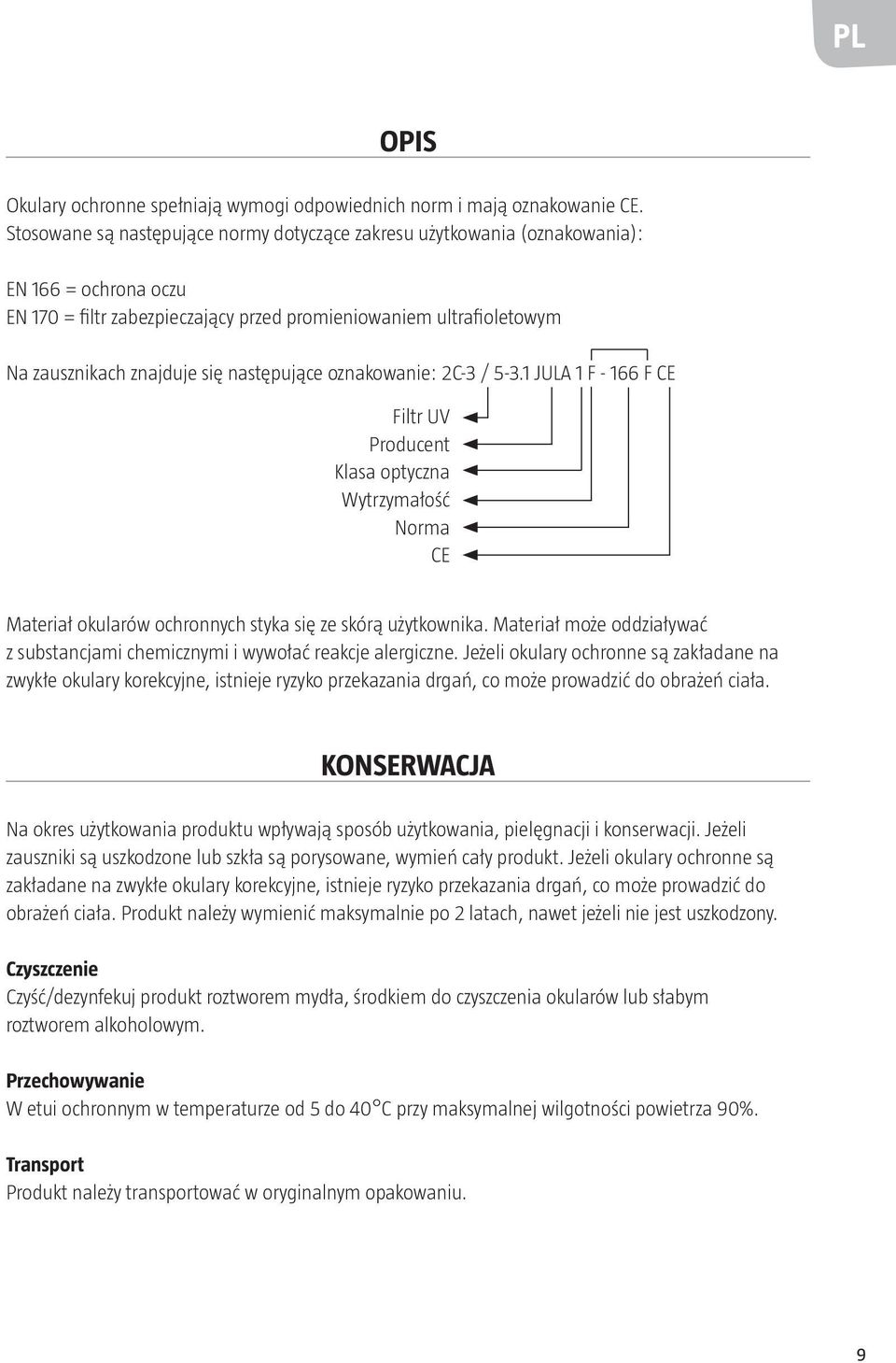 następujące oznakowanie: 2C-3 / 5-3.1 JULA 1 F - 166 F CE Filtr UV Producent Klasa optyczna Wytrzymałość Norma CE Materiał okularów ochronnych styka się ze skórą użytkownika.