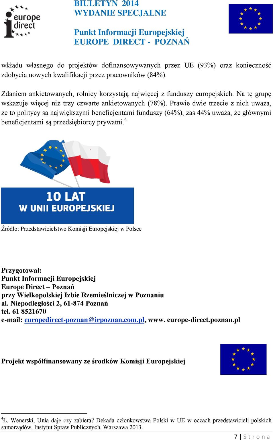 Prawie dwie trzecie z nich uważa, że to politycy są największymi beneficjentami funduszy (64%), zaś 44% uważa, że głównymi beneficjentami są przedsiębiorcy prywatni.