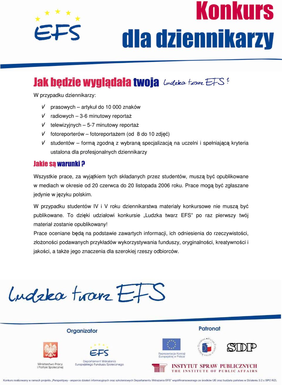 mediach w okresie od 20 czerwca do 20 listopada 2006 roku. Prace mogą być zgłaszane jedynie w języku polskim.