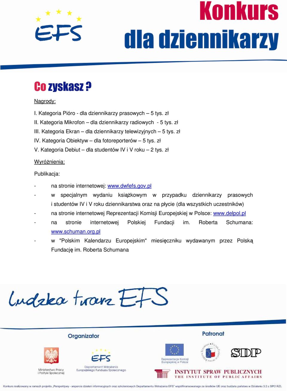 pl - w specjalnym wydaniu ksiąŝkowym w przypadku dziennikarzy prasowych i studentów IV i V roku dziennikarstwa oraz na płycie (dla wszystkich uczestników) - na stronie internetowej Reprezentacji