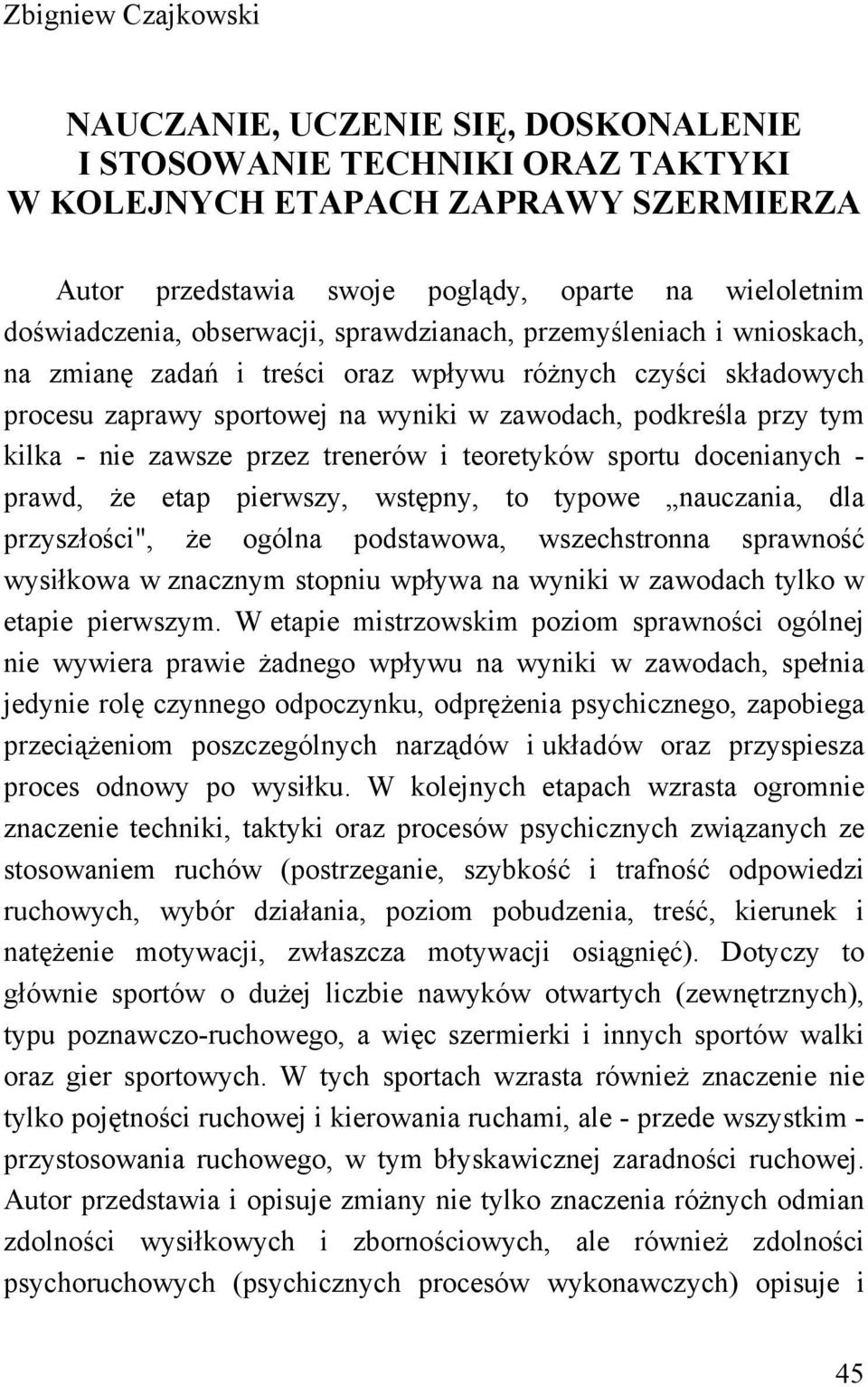 kilka - nie zawsze przez trenerów i teoretyków sportu docenianych - prawd, że etap pierwszy, wstępny, to typowe nauczania, dla przyszłości", że ogólna podstawowa, wszechstronna sprawność wysiłkowa w