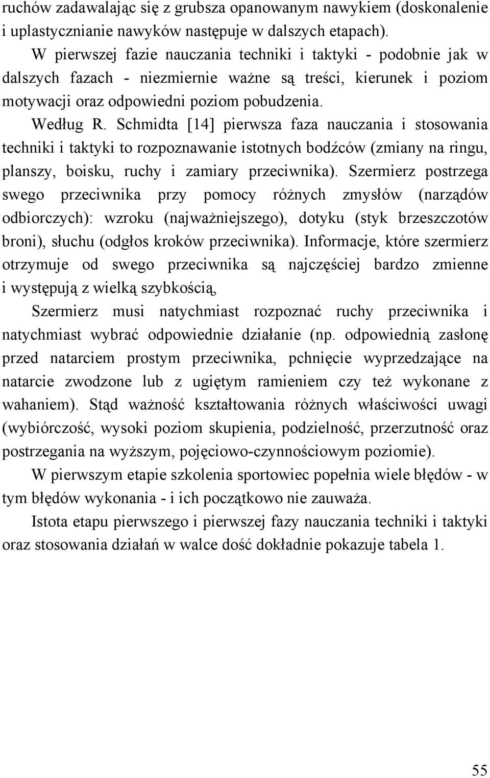 Schmidta [14] pierwsza faza nauczania i stosowania techniki i taktyki to rozpoznawanie istotnych bodźców (zmiany na ringu, planszy, boisku, ruchy i zamiary przeciwnika).