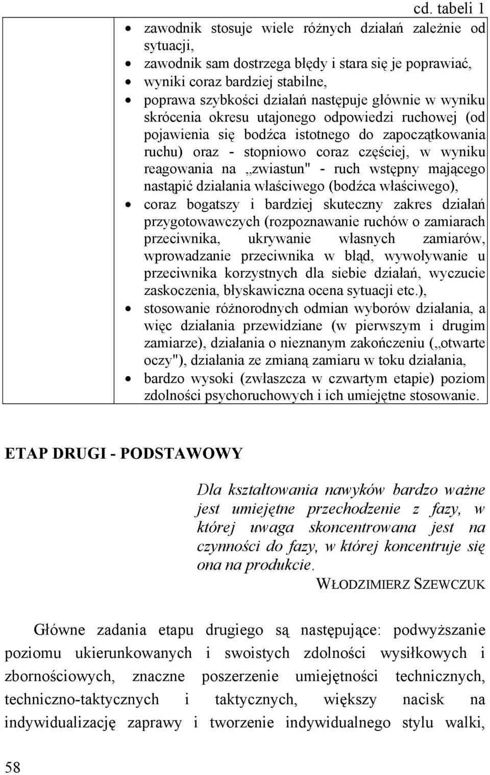 wstępny mającego nastąpić działania właściwego (bodźca właściwego), coraz bogatszy i bardziej skuteczny zakres działań przygotowawczych (rozpoznawanie ruchów o zamiarach przeciwnika, ukrywanie