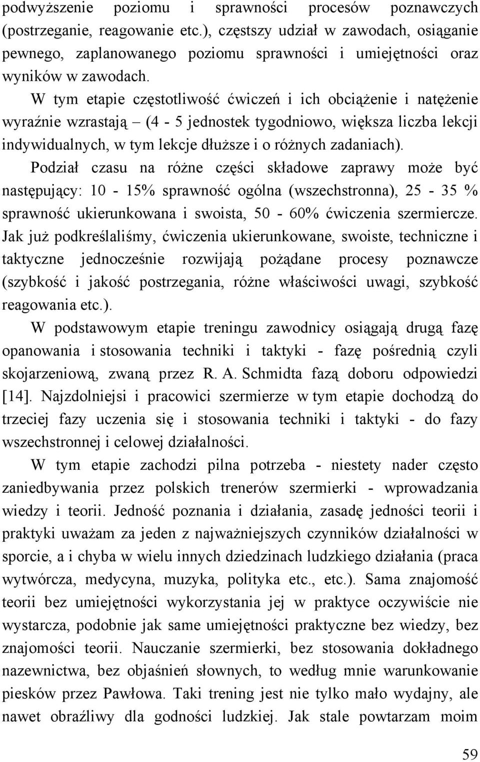 W tym etapie częstotliwość ćwiczeń i ich obciążenie i natężenie wyraźnie wzrastają (4-5 jednostek tygodniowo, większa liczba lekcji indywidualnych, w tym lekcje dłuższe i o różnych zadaniach).