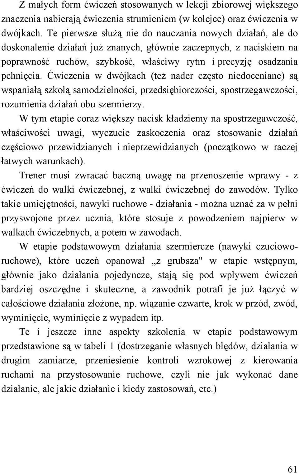 pchnięcia. Ćwiczenia w dwójkach (też nader często niedoceniane) są wspaniałą szkołą samodzielności, przedsiębiorczości, spostrzegawczości, rozumienia działań obu szermierzy.