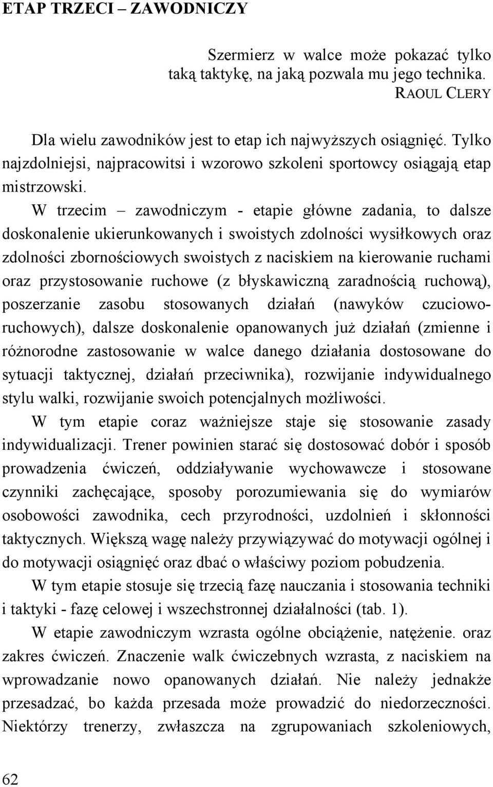 W trzecim zawodniczym - etapie główne zadania, to dalsze doskonalenie ukierunkowanych i swoistych zdolności wysiłkowych oraz zdolności zbornościowych swoistych z naciskiem na kierowanie ruchami oraz