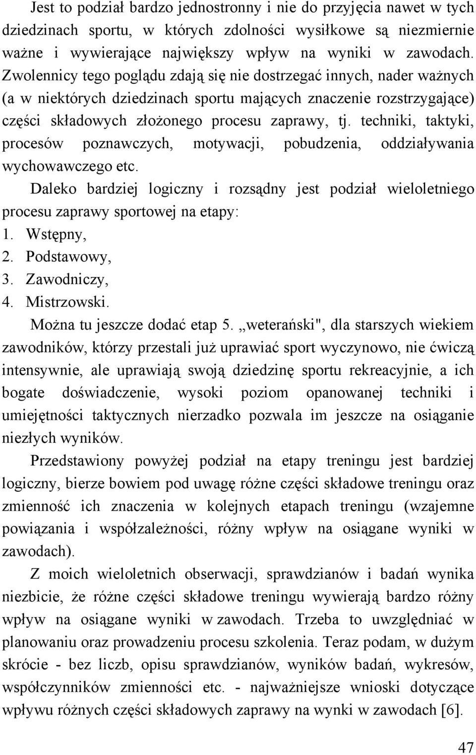 techniki, taktyki, procesów poznawczych, motywacji, pobudzenia, oddziaływania wychowawczego etc. Daleko bardziej logiczny i rozsądny jest podział wieloletniego procesu zaprawy sportowej na etapy: 1.