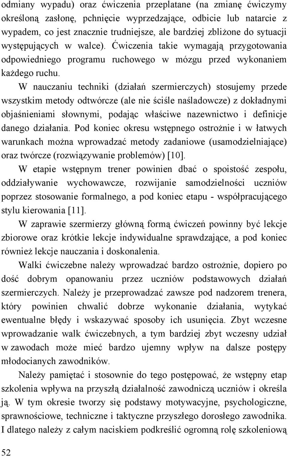 W nauczaniu techniki (działań szermierczych) stosujemy przede wszystkim metody odtwórcze (ale nie ściśle naśladowcze) z dokładnymi objaśnieniami słownymi, podając właściwe nazewnictwo i definicje