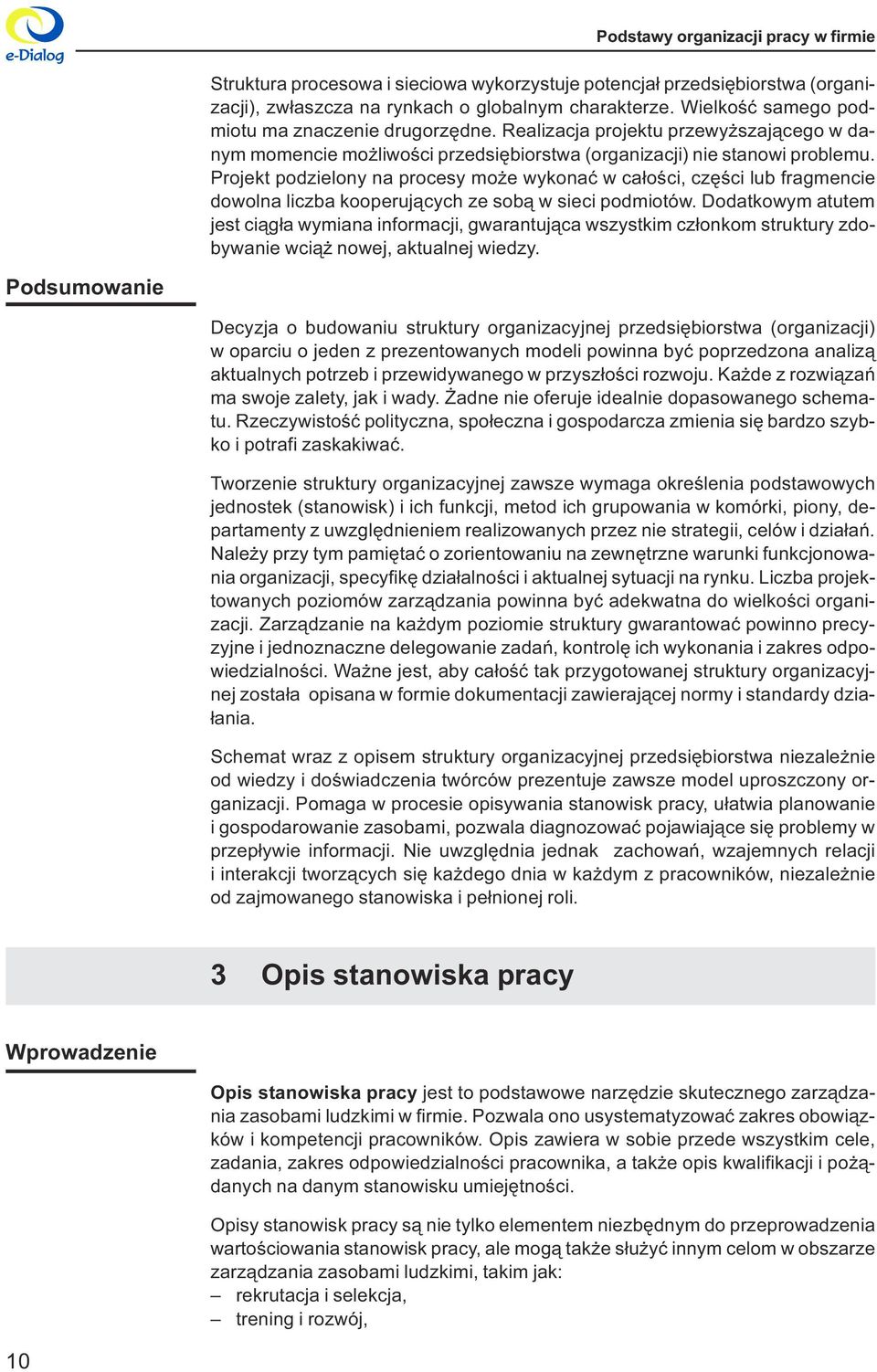 kooperuj¹cych ze sob¹ w sieci podmiotów Dodatkowym atutem jest ci¹g³a wymiana informacji, gwarantuj¹ca wszystkim cz³onkom struktury zdobywanie wci¹ nowej, aktualnej wiedzy Podsumowanie Decyzja o