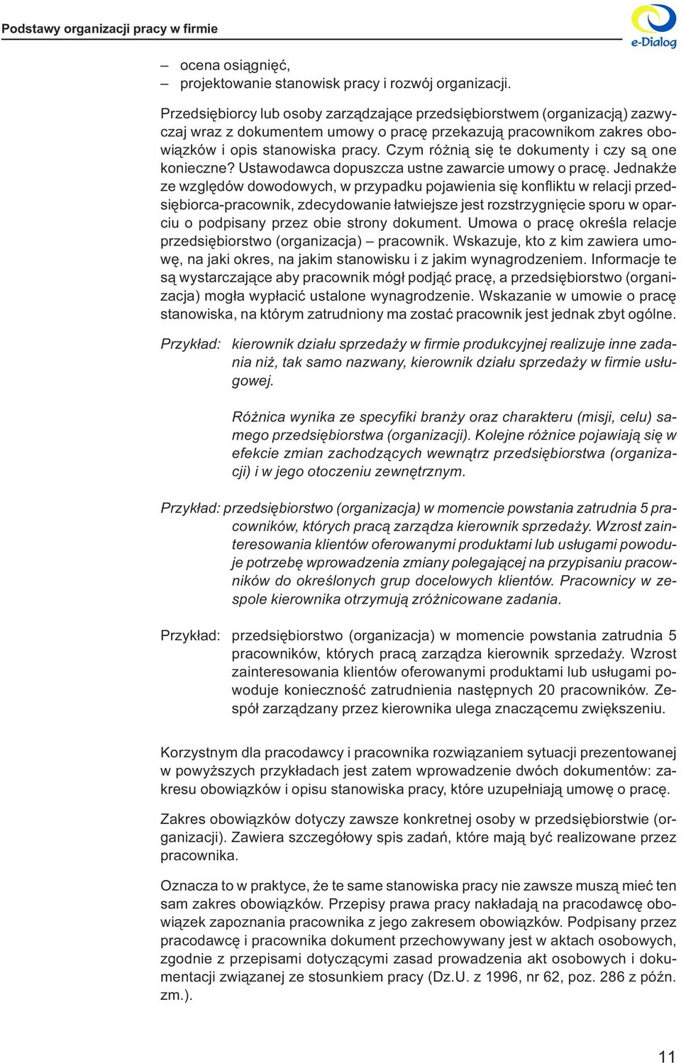 Ustawodawca dopuszcza ustne zawarcie umowy o pracê Jednak e ze wzglêdów dowodowych, w przypadku pojawienia siê konfliktu w relacji przedsiêbiorca-pracownik, zdecydowanie ³atwiejsze jest