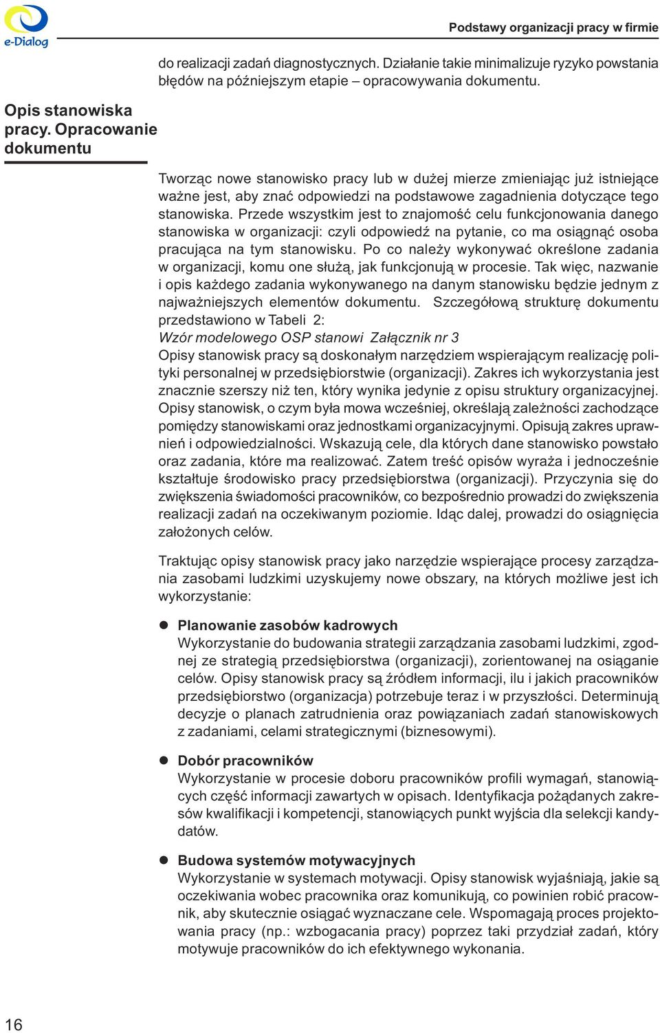 jest to znajomoœæ celu funkcjonowania danego stanowiska w organizacji: czyli odpowiedÿ na pytanie, co ma osi¹gn¹æ osoba pracuj¹ca na tym stanowisku Po co nale y wykonywaæ okreœlone zadania w