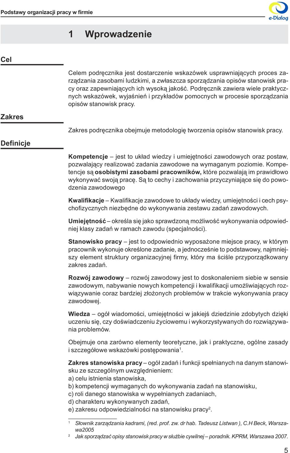 metodologiê tworzenia opisów stanowisk pracy Kompetencje jest to uk³ad wiedzy i umiejêtnoœci zawodowych oraz postaw, pozwalaj¹cy realizowaæ zadania zawodowe na wymaganym poziomie Kompetencje s¹