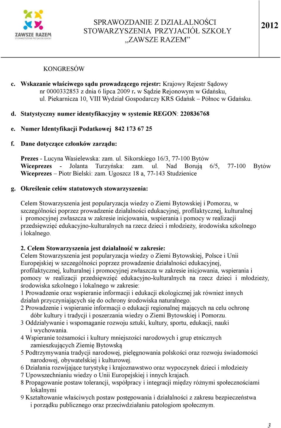 Dane dotyczące członków zarządu: Prezes - Lucyna Wasielewska: zam. ul. Sikorskiego 16/3, 77-100 Bytów Wiceprezes - Jolanta Turzyńska: zam. ul. Nad Borują 6/5, 77-100 Bytów Wiceprezes Piotr Bielski: zam.