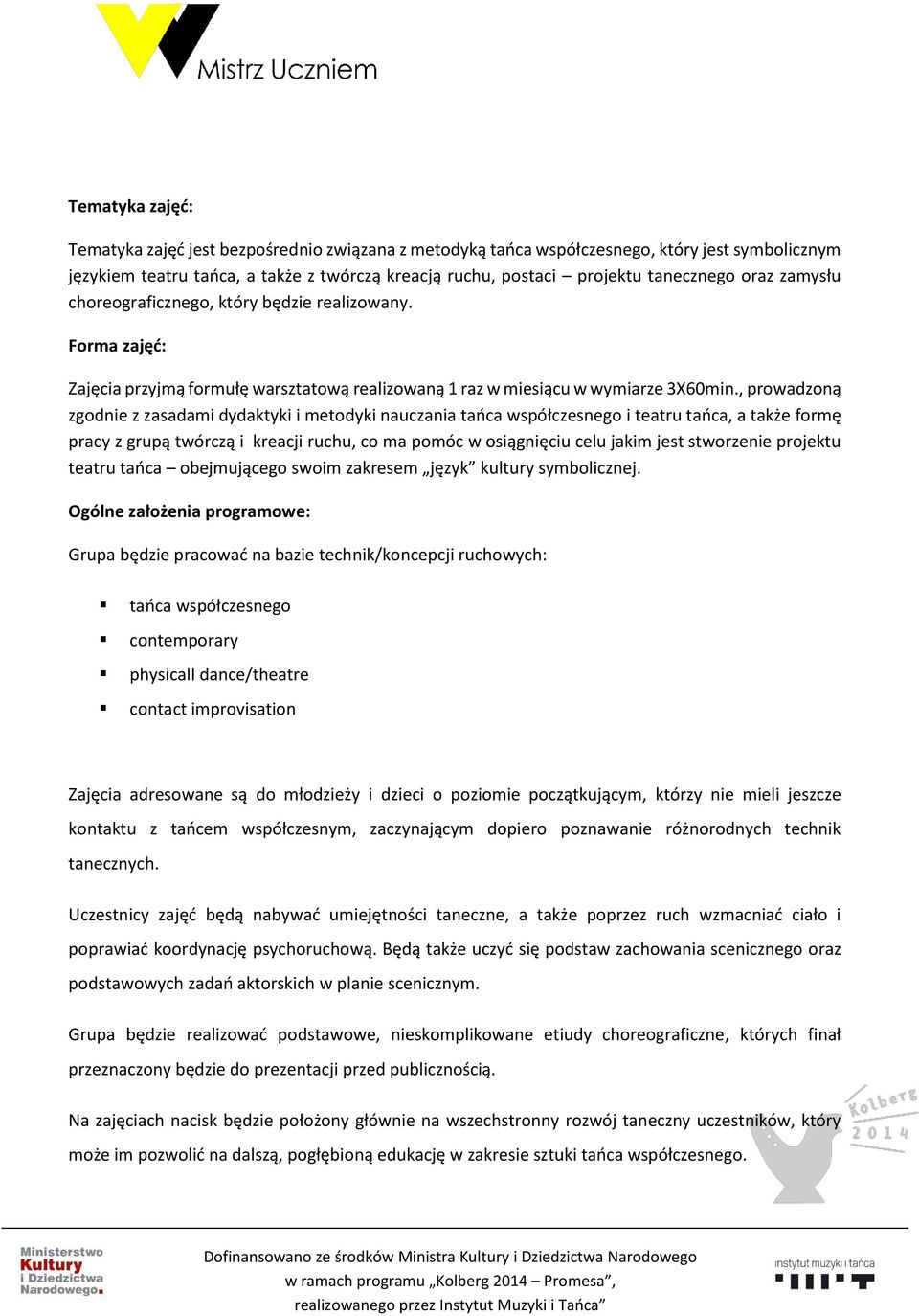 , prowadzoną zgodnie z zasadami dydaktyki i metodyki nauczania tańca współczesnego i teatru tańca, a także formę pracy z grupą twórczą i kreacji ruchu, co ma pomóc w osiągnięciu celu jakim jest