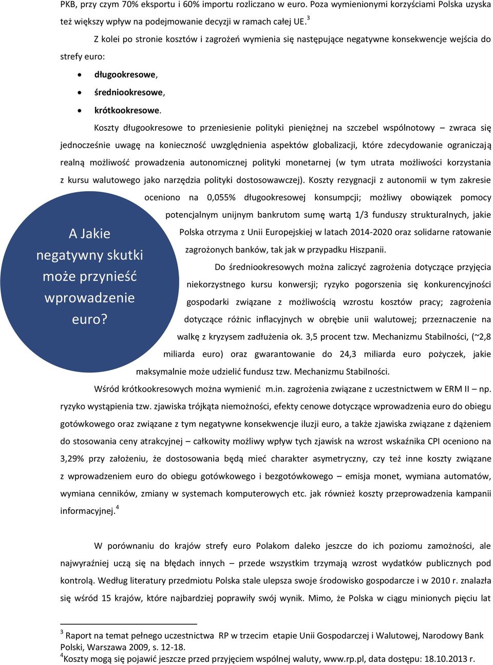 Z kolei po stronie kosztów i zagrożeń wymienia się następujące negatywne konsekwencje wejścia do długookresowe, średniookresowe, krótkookresowe.