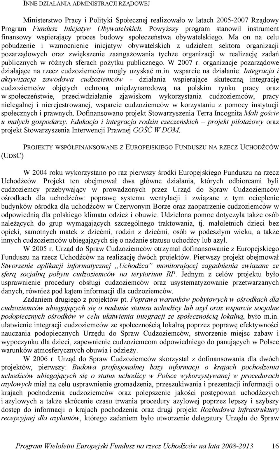 Ma on na celu pobudzenie i wzmocnienie inicjatyw obywatelskich z udziałem sektora organizacji pozarządowych oraz zwiększenie zaangażowania tychże organizacji w realizację zadań publicznych w różnych