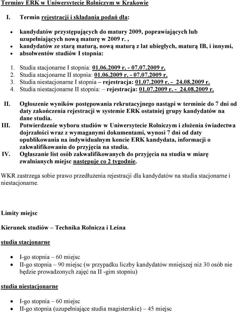 Studia stacjonarne II stopnia: 01.06.2009 r. - 07.07.2009 r. 3. Studia niestacjonarne I stopnia rejestracja: 01.07.2009 r. -_24.08.2009 r. 4. Studia niestacjonarne II stopnia: rejestracja: 01.07.2009 r. -_24.08.2009 r. II. III.