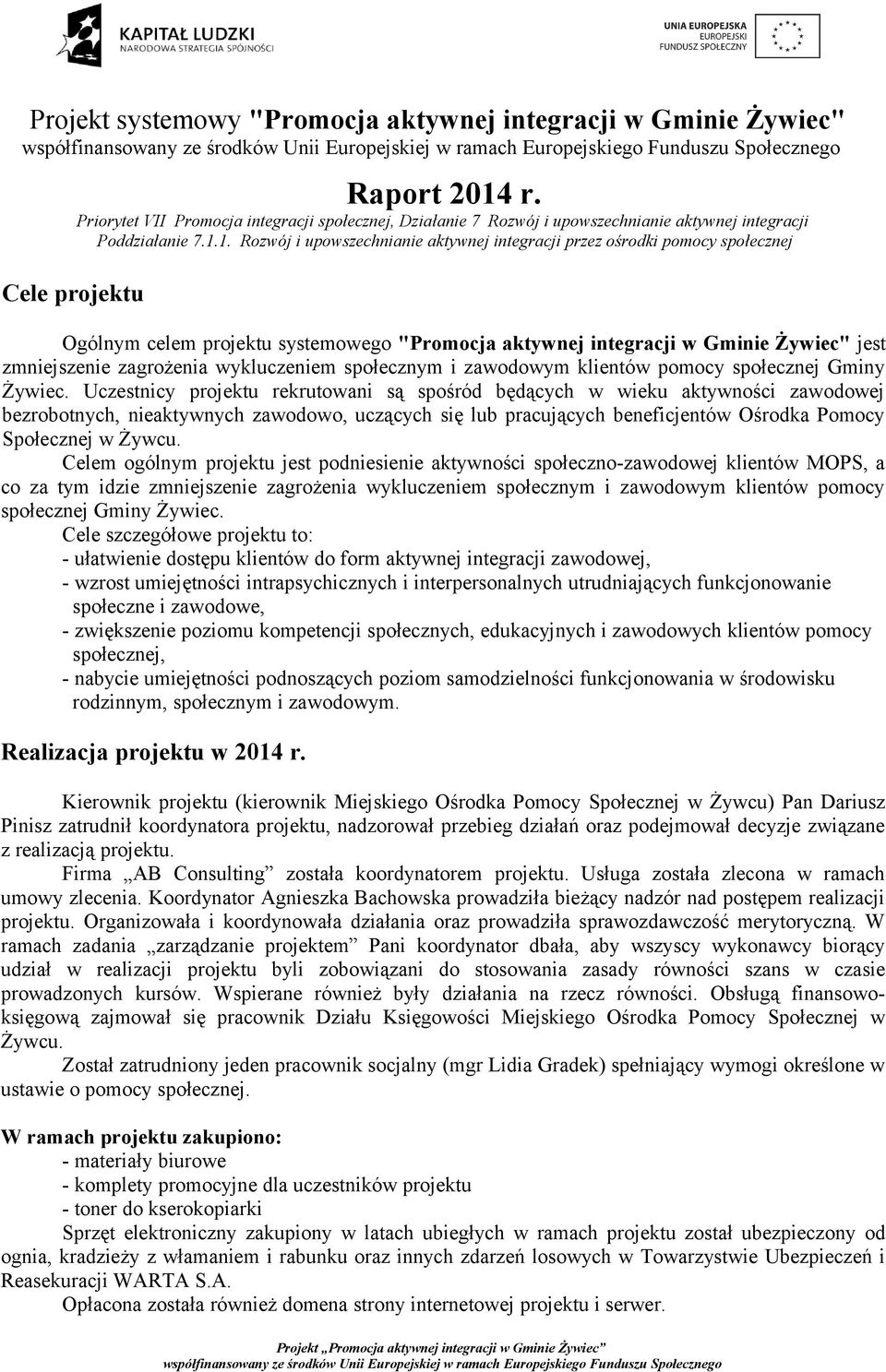 1. Rozwój i upowszechnianie aktywnej integracji przez ośrodki pomocy społecznej Ogólnym celem projektu systemowego "Promocja aktywnej integracji w Gminie Żywiec" jest zmniejszenie zagrożenia