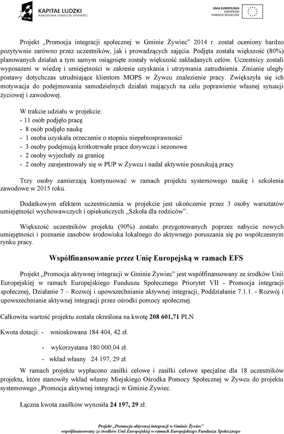 Uczestnicy zostali wyposażeni w wiedzę i umiejętności w zakresie uzyskania i utrzymania zatrudnienia. Zmianie uległy postawy dotychczas utrudniające klientom MOPS w Żywcu znalezienie pracy.