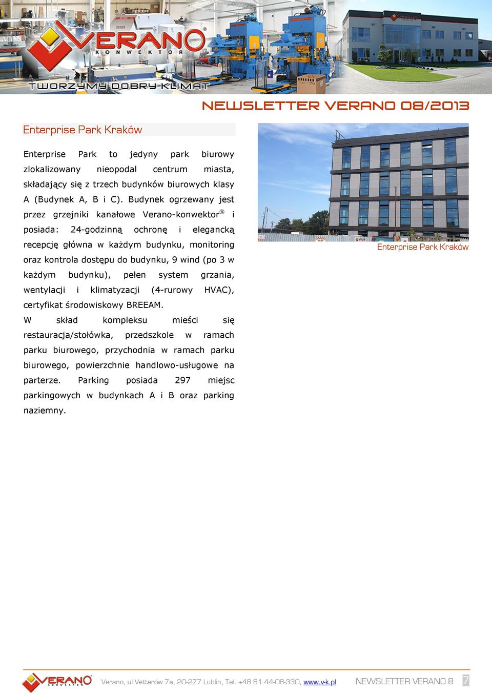 w każdym budynku), pełen system grzania, wentylacji i klimatyzacji (4-rurowy HVAC), certyfikat środowiskowy BREEAM.