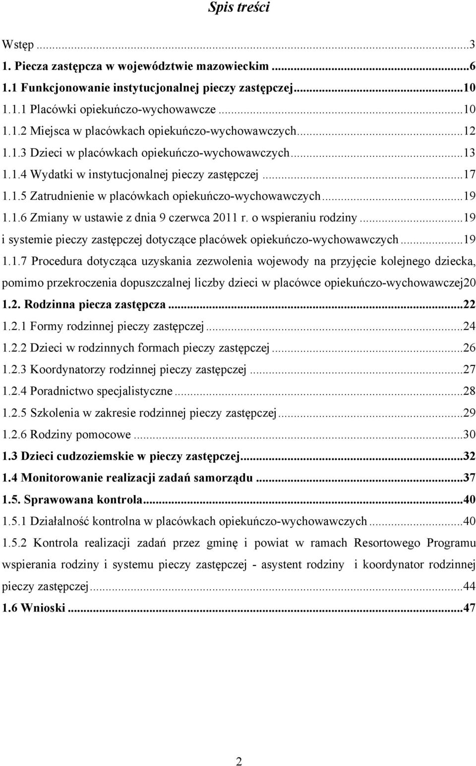 o wspieraniu rodziny...19 i systemie pieczy zastępczej dotyczące placówek opiekuńczo-wychowawczych...19 1.1.7 Procedura dotycząca uzyskania zezwolenia wojewody na przyjęcie kolejnego dziecka, pomimo przekroczenia dopuszczalnej liczby dzieci w placówce opiekuńczo-wychowawczej20 1.