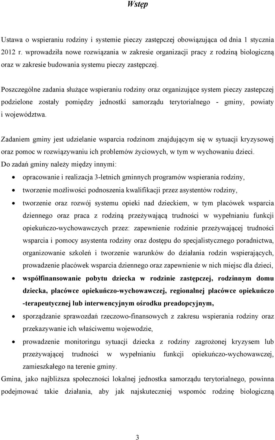 Poszczególne zadania służące wspieraniu rodziny oraz organizujące system pieczy zastepczej podzielone zostały pomiędzy jednostki samorządu terytorialnego - gminy, powiaty i województwa.