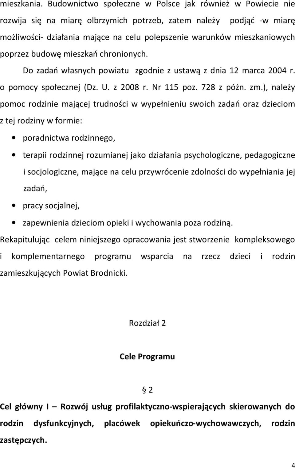 mieszkaniowych poprzez budowę mieszkań chronionych. Do zadań własnych powiatu zgodnie z ustawą z dnia 12 marca 2004 r. o pomocy społecznej (Dz. U. z 2008 r. Nr 115 poz. 728 z późn. zm.