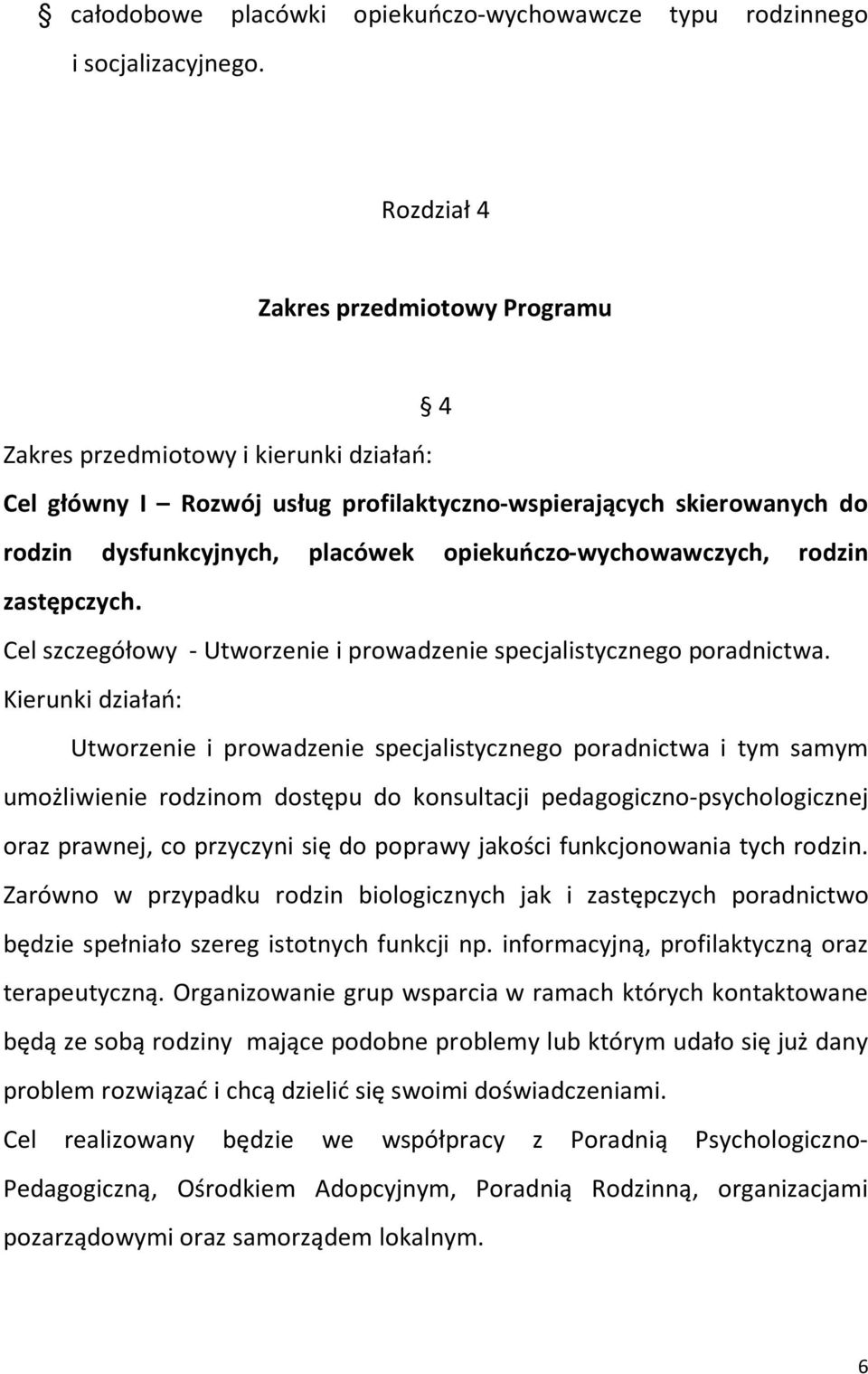 opiekuńczo-wychowawczych, rodzin zastępczych. Cel szczegółowy - Utworzenie i prowadzenie specjalistycznego poradnictwa.