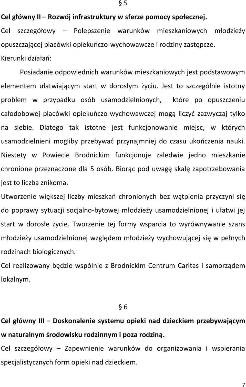 Jest to szczególnie istotny problem w przypadku osób usamodzielnionych, które po opuszczeniu całodobowej placówki opiekuńczo-wychowawczej mogą liczyć zazwyczaj tylko na siebie.