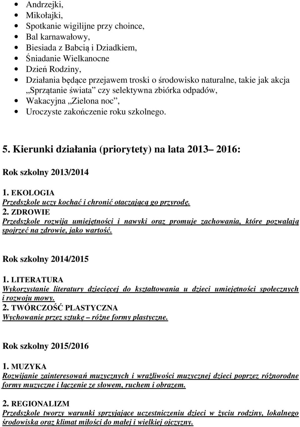 Kierunki działania (priorytety) na lata 2013 2016: Rok szkolny 2013/2014 1. EKOLOGIA Przedszkole uczy kochać i chronić otaczającą go przyrodę. 2. ZDROWIE Przedszkole rozwija umiejętności i nawyki oraz promuje zachowania, które pozwalają spojrzeć na zdrowie, jako wartość.