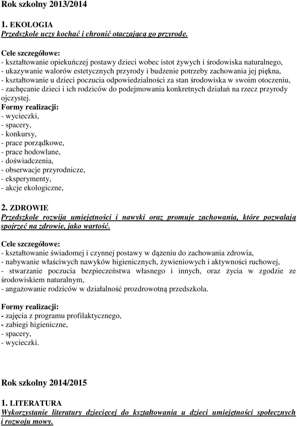 poczucia odpowiedzialności za stan środowiska w swoim otoczeniu, - zachęcanie dzieci i ich rodziców do podejmowania konkretnych działań na rzecz przyrody ojczystej.