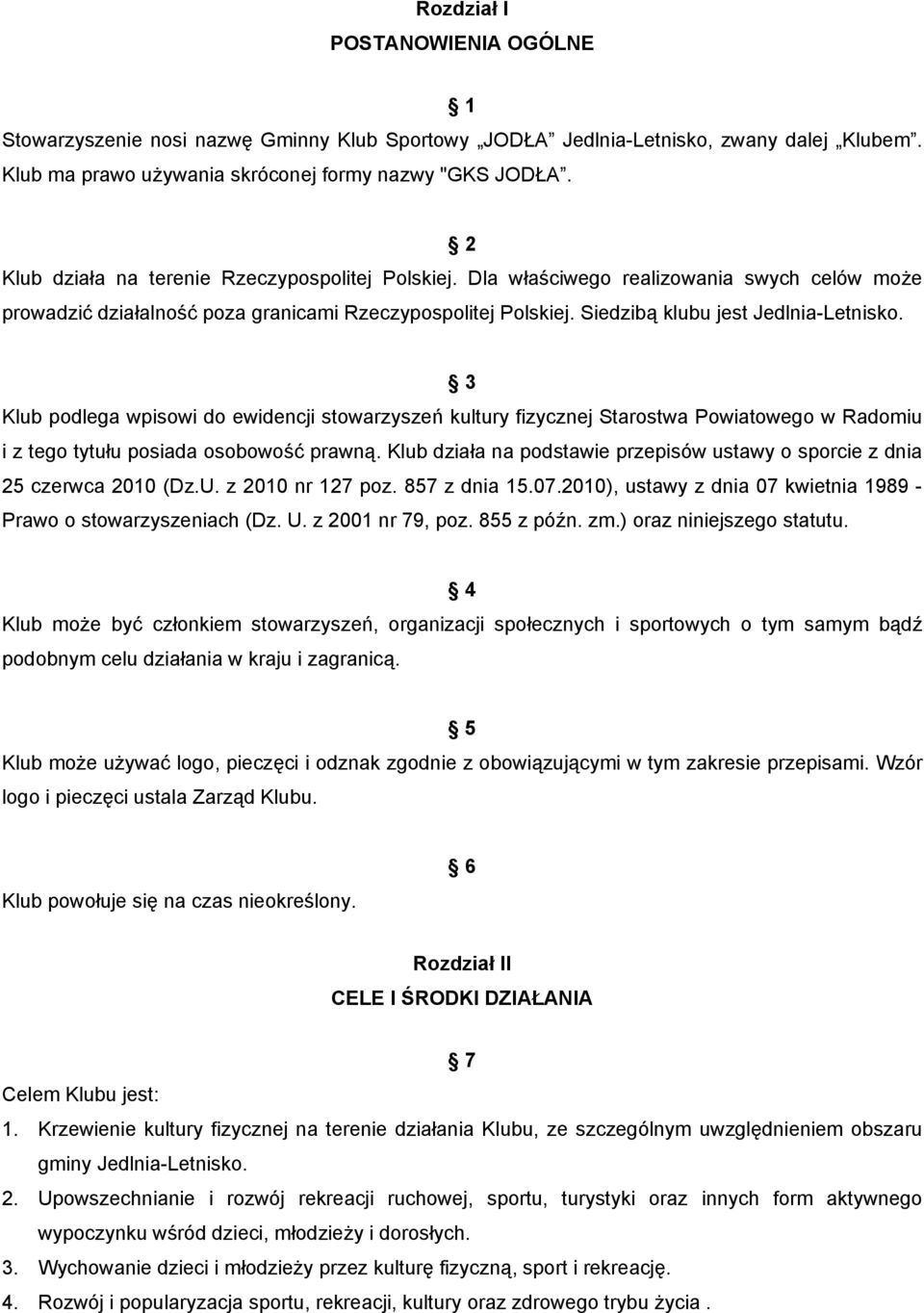 3 Klub podlega wpisowi do ewidencji stowarzyszeń kultury fizycznej Starostwa Powiatowego w Radomiu i z tego tytułu posiada osobowość prawną.