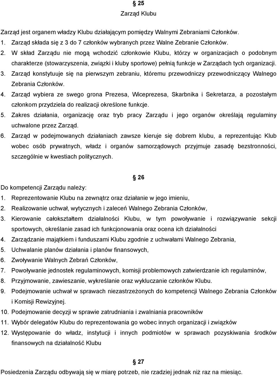 Zarząd konstytuuje się na pierwszym zebraniu, któremu przewodniczy przewodniczący Walnego Zebrania Członków. 4.