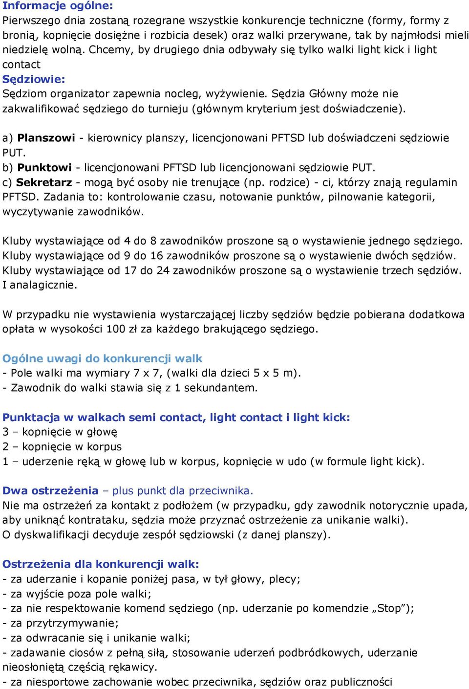 Sędzia Główny może nie zakwalifikować sędziego do turnieju (głównym kryterium jest doświadczenie). a) Planszowi - kierownicy planszy, licencjonowani PFTSD lub doświadczeni sędziowie PUT.