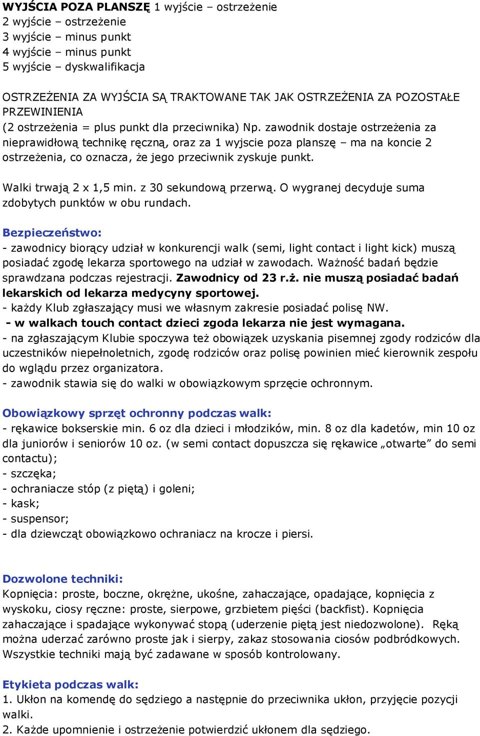 zawodnik dostaje ostrzeżenia za nieprawidłową technikę ręczną, oraz za 1 wyjscie poza planszę ma na koncie 2 ostrzeżenia, co oznacza, że jego przeciwnik zyskuje punkt. Walki trwają 2 x 1,5 min.