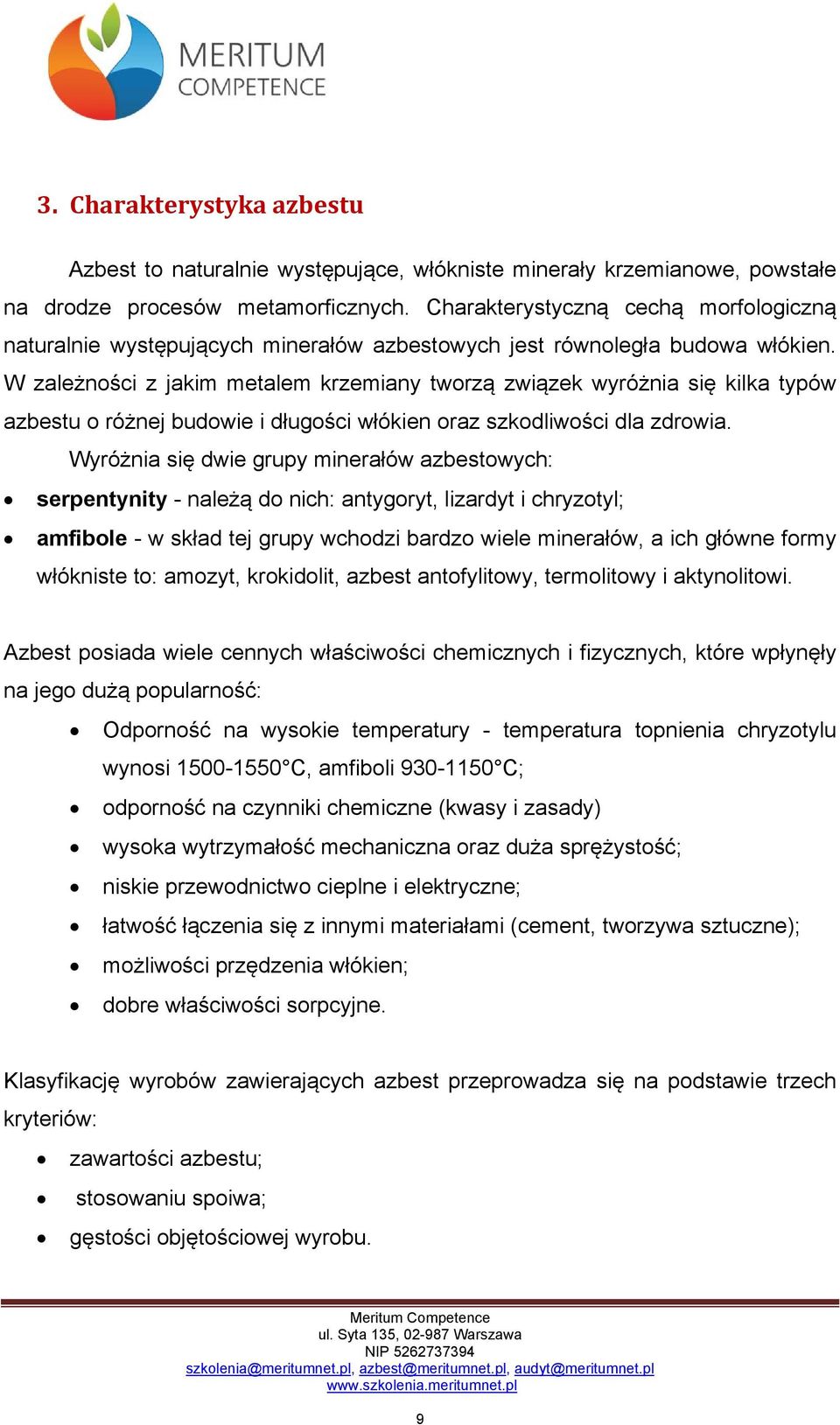 W zależności z jakim metalem krzemiany tworzą związek wyróżnia się kilka typów azbestu o różnej budowie i długości włókien oraz szkodliwości dla zdrowia.