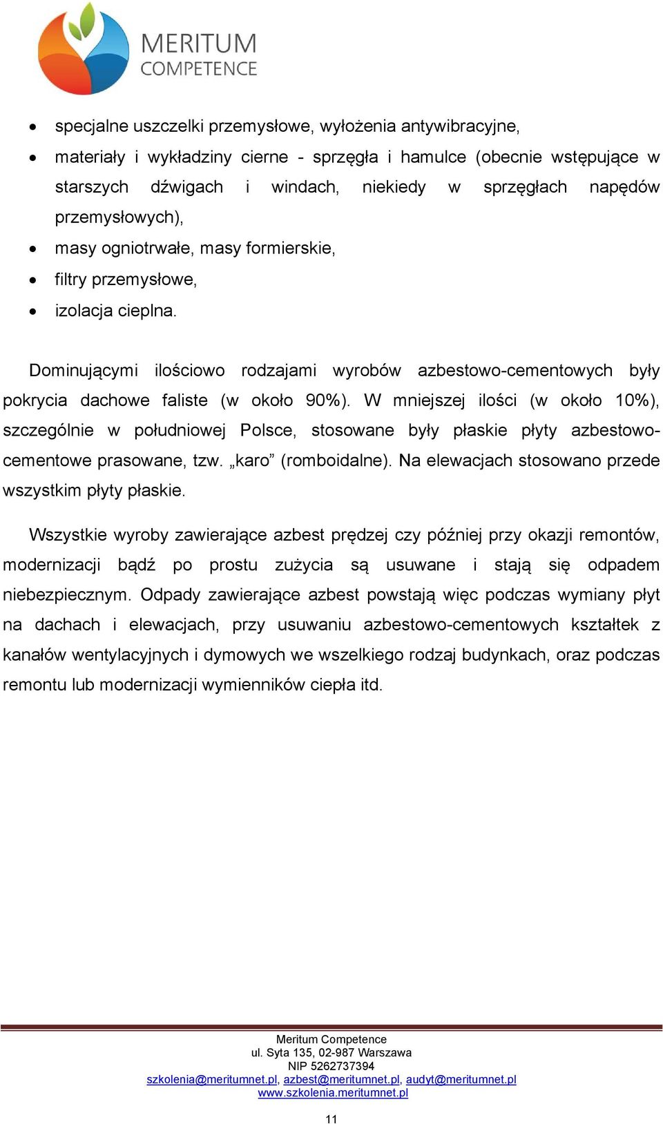 W mniejszej ilości (w około 10%), szczególnie w południowej Polsce, stosowane były płaskie płyty azbestowocementowe prasowane, tzw. karo (romboidalne).