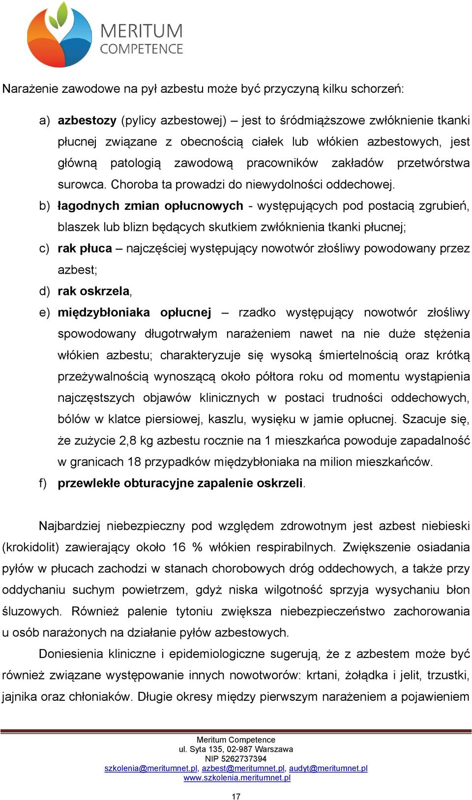 b) łagodnych zmian opłucnowych - występujących pod postacią zgrubień, blaszek lub blizn będących skutkiem zwłóknienia tkanki płucnej; c) rak płuca najczęściej występujący nowotwór złośliwy powodowany