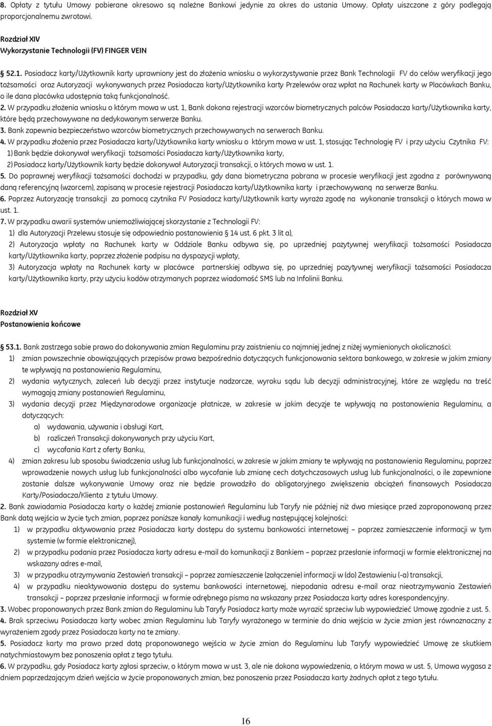 Posiadacz karty/użytkownik karty uprawniony jest do złożenia wniosku o wykorzystywanie przez Bank Technologii FV do celów weryfikacji jego tożsamości oraz Autoryzacji wykonywanych przez Posiadacza