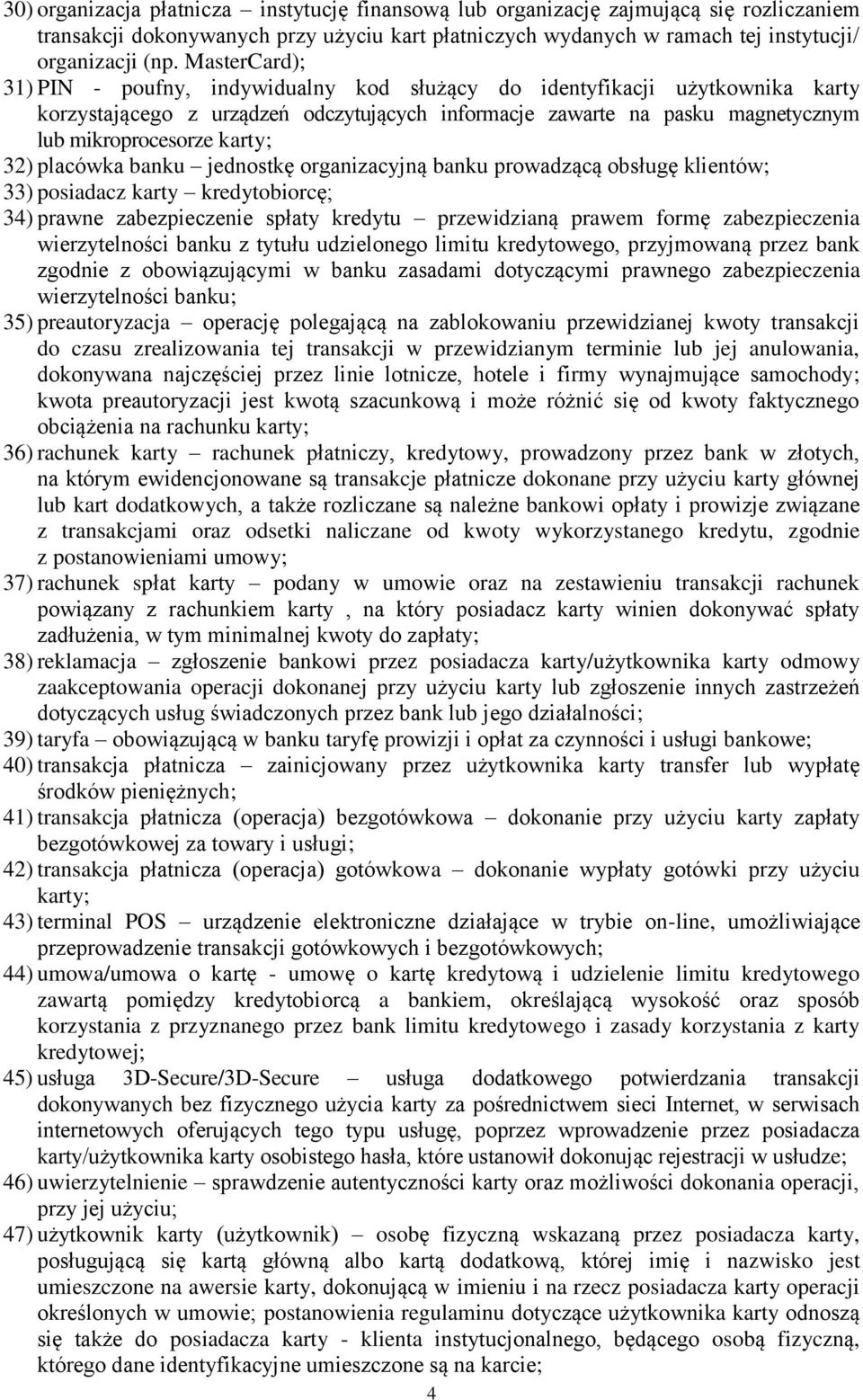 32) placówka banku jednostkę organizacyjną banku prowadzącą obsługę klientów; 33) posiadacz karty kredytobiorcę; 34) prawne zabezpieczenie spłaty kredytu przewidzianą prawem formę zabezpieczenia